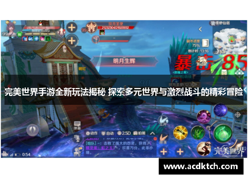 完美世界手游全新玩法揭秘 探索多元世界与激烈战斗的精彩冒险