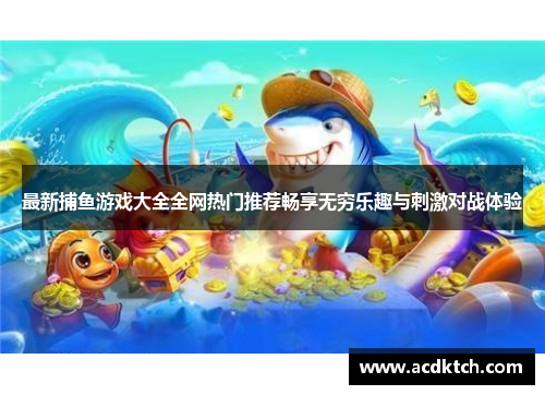 最新捕鱼游戏大全全网热门推荐畅享无穷乐趣与刺激对战体验