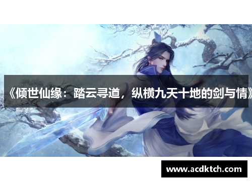《倾世仙缘：踏云寻道，纵横九天十地的剑与情》