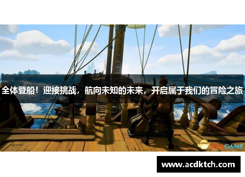全体登船！迎接挑战，航向未知的未来，开启属于我们的冒险之旅