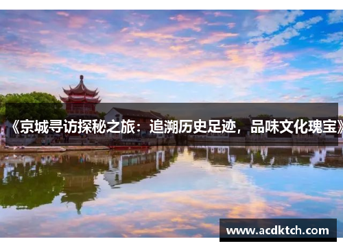 《京城寻访探秘之旅：追溯历史足迹，品味文化瑰宝》