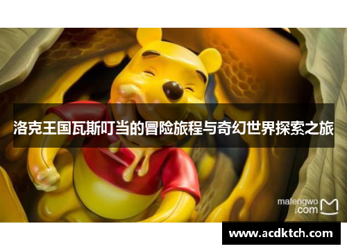 洛克王国瓦斯叮当的冒险旅程与奇幻世界探索之旅